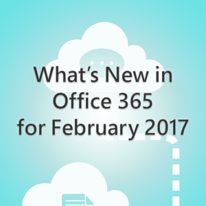 What’s New in Office 365 for February 2017